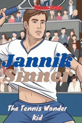 Jannik Sinner: The Tennis Wonder Kid - Blake, Shawn