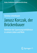 Janusz Korczak, Der Br?ckenbauer: Relekt?re Der Spannungsverh?ltnisse in Seinem Leben Und Werk