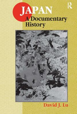 Japan: A Documentary History: A Documentary History - Lu, David J