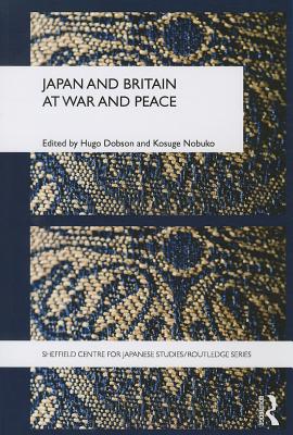 Japan and Britain at War and Peace - Dobson, Hugo (Editor), and Kosuge, Nobuko (Editor)