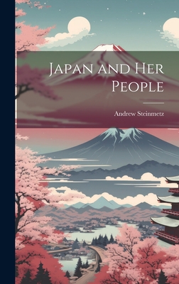 Japan and Her People - Steinmetz, Andrew