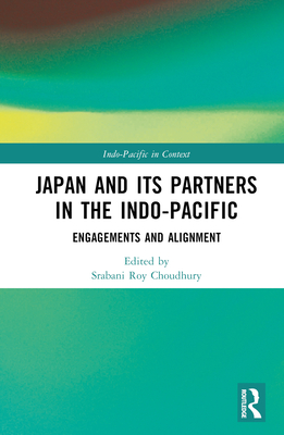 Japan and its Partners in the Indo-Pacific: Engagements and Alignment - Choudhury, Srabani Roy (Editor)