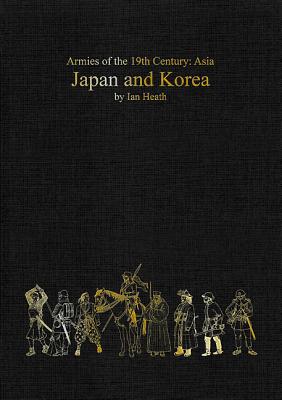 Japan and Korea: Armies of the 19th Century: Asia - Heath, Ian