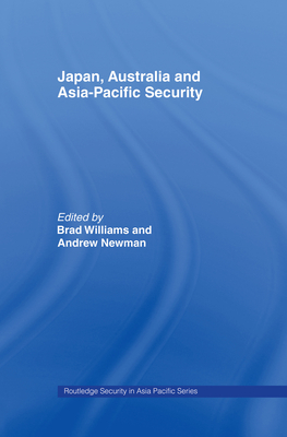 Japan, Australia and Asia-Pacific Security - Williams, Brad (Editor), and Newman, Andrew (Editor)