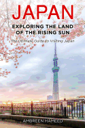 Japan: Exploring the Land of the Rising Sun: The Ultimate Guide to Visiting Japan, Travel Planner to Japan, Travel Guide to Tokyo Japan