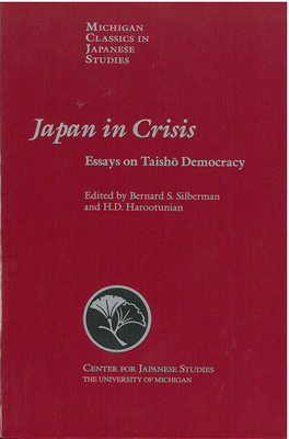 Japan in Crisis: Essays on Taisho Democracy Volume 20 - Silberman, Bernard (Editor), and Harootunian, Harry (Editor)