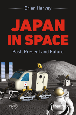 Japan in Space: Past, Present and Future - Harvey, Brian
