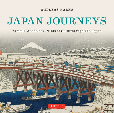 Japan Journeys: Famous Woodblock Prints of Cultural Sights in Japan - Marks, Andreas