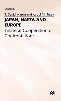 Japan, NAFTA and Europe: Trilateral Cooperation or Confrontation? - Mason, T. David (Editor), and Turay, Abdul M. (Editor)