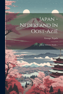 Japan - Nederland In Oost-azi: Eene Militaire Studie...