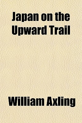 Japan on the Upward Trail - Axling, William