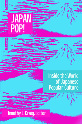 Japan Pop: Inside the World of Japanese Popular Culture: Inside the World of Japanese Popular Culture - Craig, Timothy J