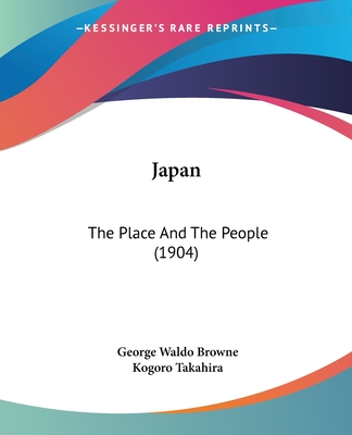 Japan: The Place And The People (1904) - Browne, George Waldo