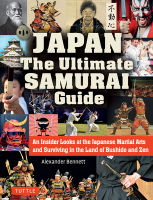 Japan The Ultimate Samurai Guide: An Insider Looks at the Japanese Martial Arts and Surviving in the Land of Bushido and Zen - Bennett, Alexander
