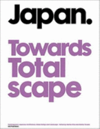 Japan Towards Totalscape: Contemporary Japanese Architecture, Urban Design and Landscape - Holl, Steven, and Bos, Caroline (Editor), and Van Berkel, Ben (Editor)