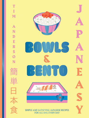 Japaneasy Bowls & Bento: Simple and Satisfying Japanese Recipes for All Day, Every Day - Anderson, Tim