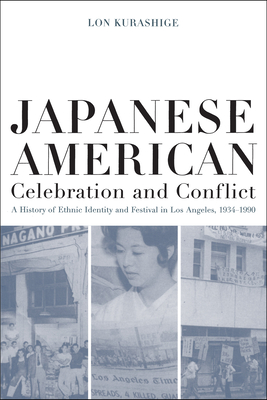 Japanese American Celebration and Conflict: A History of Ethnic Identity and Festival, 1934-1990 Volume 8 - Kurashige, Lon