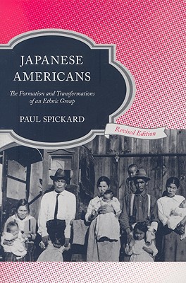 Japanese Americans: The Formation and Transformations of an Ethnic Group - Spickard, Paul, Professor