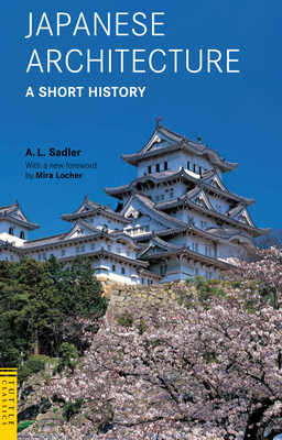 Japanese Architecture: A Short History - Sadler, A L, and Locher, Mira (Foreword by)
