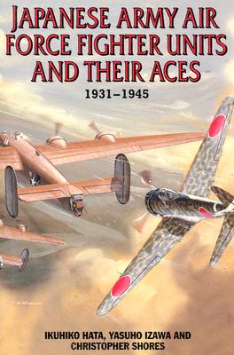 Japanese Army Air Force Units and Their Aces: 1931-1945 - Hata, Ikuhiko, Professor, and Izawa, Yasuho, and Shores, Christopher