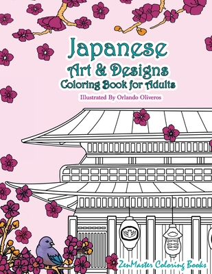 Japanese Art and Designs Coloring Book For Adults: An Adult Coloring Book Inspired By Japan With Japanese Fashion, Food, Landscapes, Koi Fish, and More For Stress Relief and Relaxation - Zenmaster Coloring Book