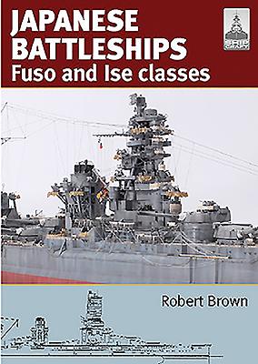 Japanese Battleships: Fuso & Ise Classes - Brown, Robert, Dr.