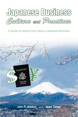 Japanese Business Culture and Practices: A Guide to Twenty-First Century Japanese Business - Alston, Jon P, and Alston, John P, and Takei, Isao