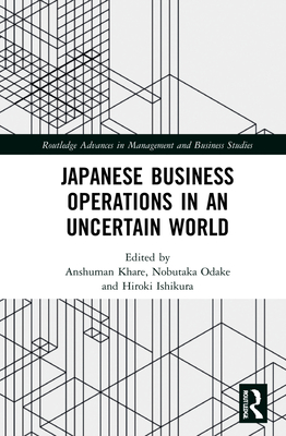 Japanese Business Operations in an Uncertain World - Khare, Anshuman (Editor), and Odake, Nobutaka (Editor), and Ishikura, Hiroki (Editor)