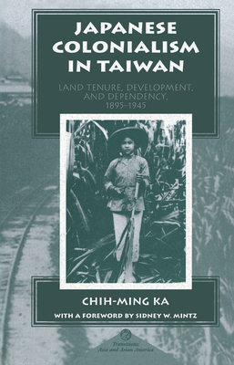 Japanese Colonialism In Taiwan: Land Tenure, Development, And Dependency, 1895-1945 - Ka, Chih-ming