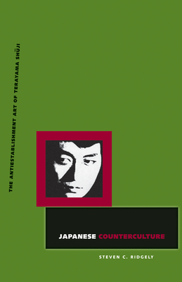 Japanese Counterculture: The Antiestablishment Art of Terayama Shuji - Ridgely, Steven C.
