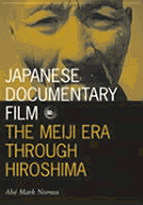 Japanese Documentary Film: The Meiji Era Through Hiroshima Volume 15 - Nornes, Abe Mark