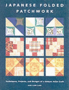 Japanese Folded Patchwork: Techniques, Projects, and Designs of a Unique Asian Craft