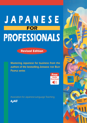 Japanese for Professionals: Revised Edition: Mastering Japanese for Business from the Authors of the Bestselling Japanese Forbusy People Series - Ajalt