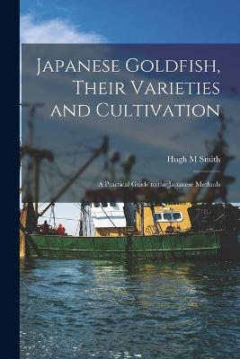 Japanese Goldfish, Their Varieties and Cultivation; a Practical Guide to the Japanese Methods - Smith, Hugh M