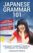 Japanese Grammar 101: No Boring Linguistic Jargon. No Overly Complex Explanations. The Easy to Digest, Simple Approach to Japanese.