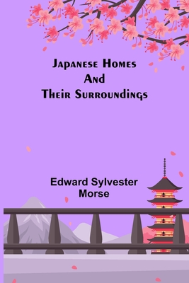 Japanese Homes and Their Surroundings - Sylvester Morse, Edward