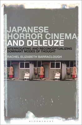 Japanese Horror Cinema and Deleuze: Interrogating and Reconceptualizing Dominant Modes of Thought - Barraclough, Rachel Elizabeth