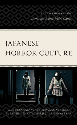 Japanese Horror Culture: Critical Essays on Film, Literature, Anime, Video Games - Berns, Fernando Gabriel Pagnoni (Editor), and Bhattacharjee, Subashish (Editor), and Saha, Ananya (Editor)
