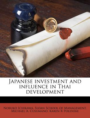 Japanese Investment and Influence in Thai Development - Ichikawa, Nobuko, and Cusumano, Michael A, and Sloan School of Management (Creator)