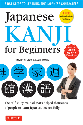 Japanese Kanji for Beginners: (JLPT Levels N5 & N4) First Steps to Learn the Basic Japanese Characters [Includes Online Audio & Printable Flash Cards] - Stout, Timothy G., and Hakone, Kaori