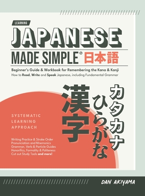 Japanese Made Simple (for Beginners) - The Workbook and Self Study Guide for Remembering the Kana and Kanji: Step-by-Step Tuition for Reading, Writing and Speaking the Japanese Language Memorize Hiragana and Katakana, and learn all about Kanji and... - Akiyama, Dan