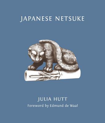 Japanese Netsuke - Hutt, Julia, and De Waal, Edmund (Foreword by)