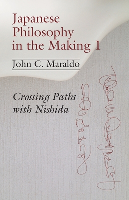 Japanese Philosophy in the Making 1: Crossing Paths with Nishida - Maraldo, John C