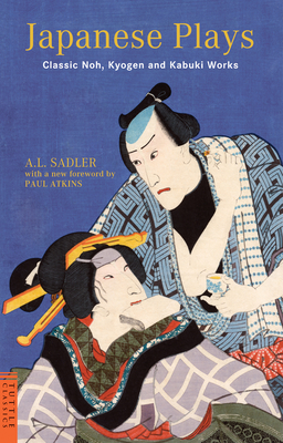 Japanese Plays: Classic Noh, Kyogen and Kabuki Works - Sadler, A L, and Atkins, Paul S (Foreword by)