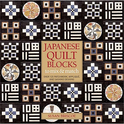 Japanese Quilt Blocks to Mix and Match: Over 125 Patchworck, Appliqu and Sashiko Designs - Briscoe, Susan