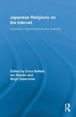 Japanese Religions on the Internet: Innovation, Representation, and Authority - Baffelli, Erica (Editor), and Reader, Ian (Editor), and Staemmler, Birgit (Editor)