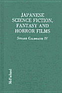 Japanese Science Fiction, Fantasy, and Horror Films: A Critical Analysis of 103 Features Released in the United States, 1950-1992 - Galbraith, Stuart, IV, and Hayes, Michael (Designer), and Warren, Bill (Designer)