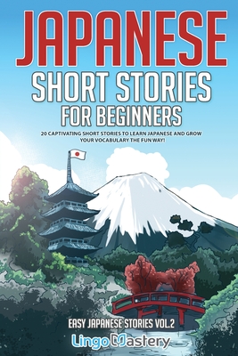 Japanese Short Stories for Beginners: 20 Captivating Short Stories to Learn Japanese & Grow Your Vocabulary the Fun Way! - Lingo Mastery