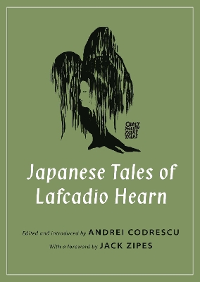 Japanese Tales of Lafcadio Hearn - Hearn, Lafcadio, and Codrescu, Andrei (Editor), and Zipes, Jack (Foreword by)