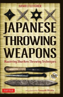 Japanese Throwing Weapons: Mastering Shuriken Throwing Techniques [DVD Included] - Fletcher, Daniel, and Otsuka, Yasuyuki (Foreword by)